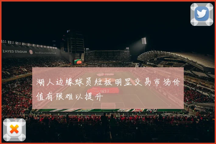 湖人边缘球员短板明显交易市场价值有限难以提升
